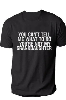 You can't tell me what to do, you're not my granddaughter tshirt